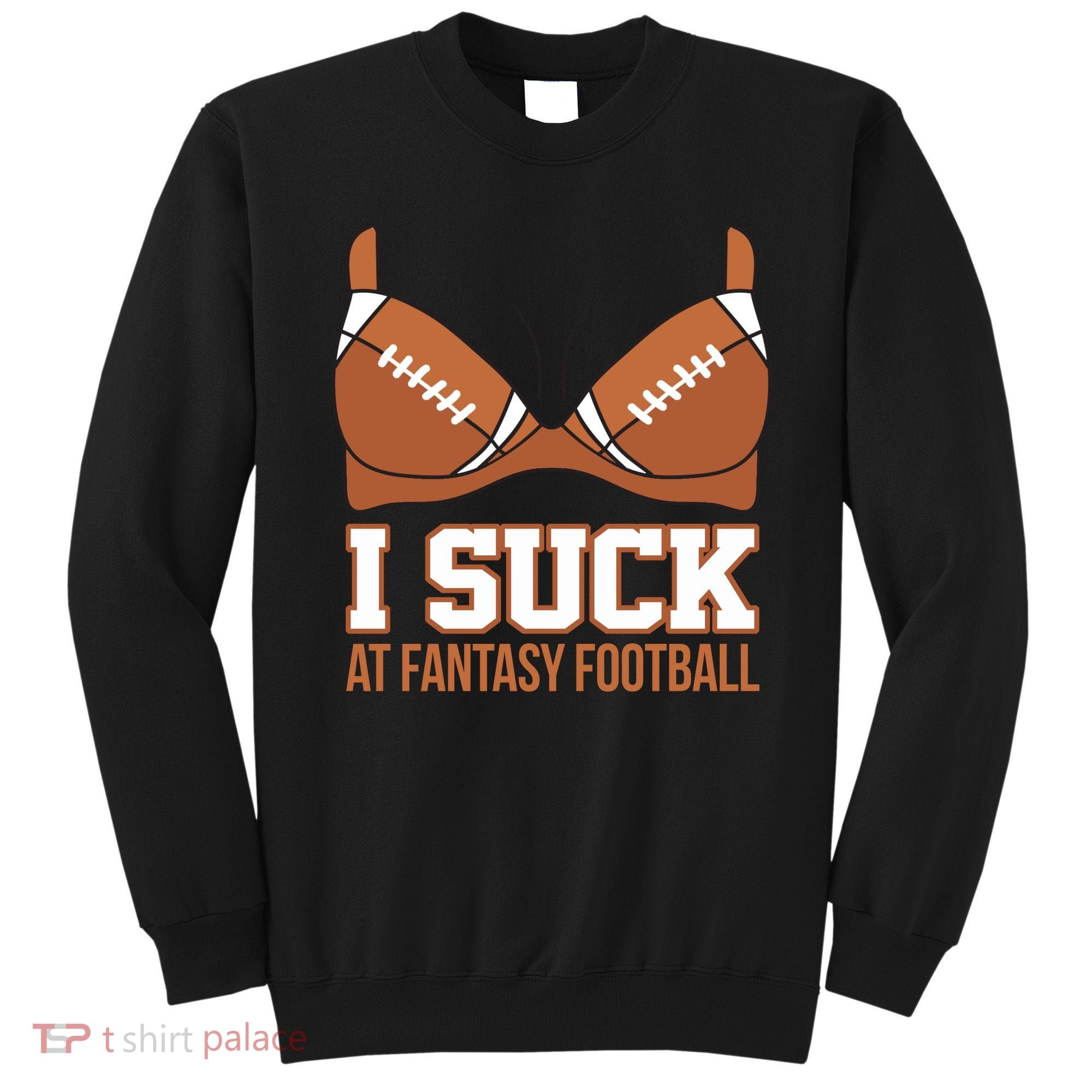 I Suck At Fantasy Football Last Place Sweatshirt