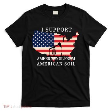 I Support American Oil From American Soil Keystone Pipeline T-Shirt
