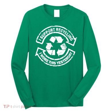 I Support Recycling Wore This Yesterday Long Sleeve Shirt