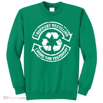 I Support Recycling Wore This Yesterday Sweatshirt