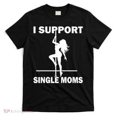 I Support Single Moms T-Shirt