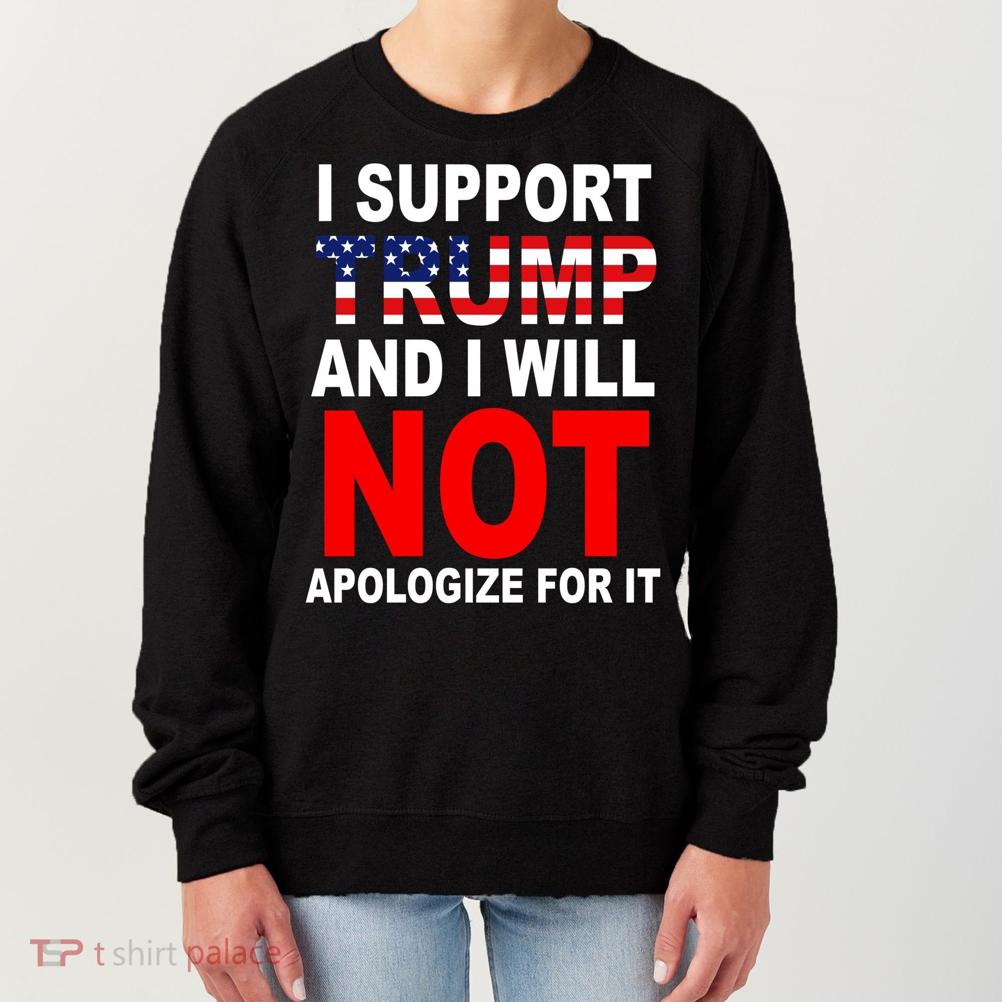 I Support Trump And Will Not Apologize For It Women's Sweatshirt