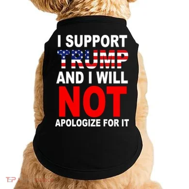 I Support Trump And Will Not Apologize For It Doggie Tank