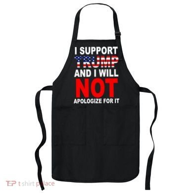 I Support Trump And Will Not Apologize For It Apron