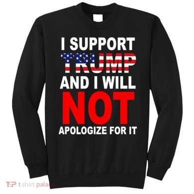 I Support Trump And Will Not Apologize For It Sweatshirt