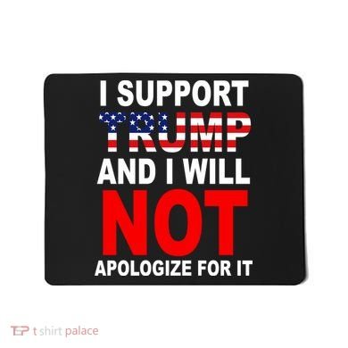 I Support Trump And Will Not Apologize For It Mousepad