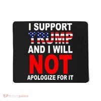 I Support Trump And Will Not Apologize For It Mousepad thumb 0