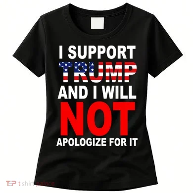 I Support Trump And Will Not Apologize For It Women's T-Shirt