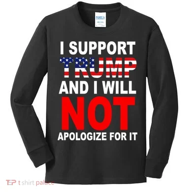 I Support Trump And Will Not Apologize For It Kids Long Sleeve Shirt