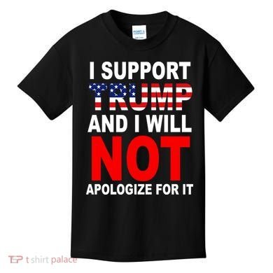 I Support Trump And Will Not Apologize For It Kids T-Shirt