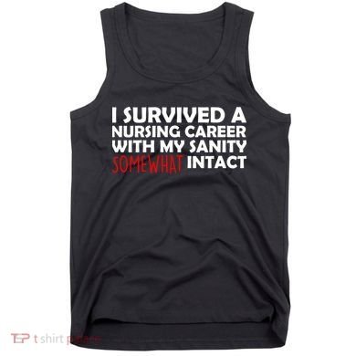 I Survived A Nursing Career With My Sanity Somewhat Intact Tank Top