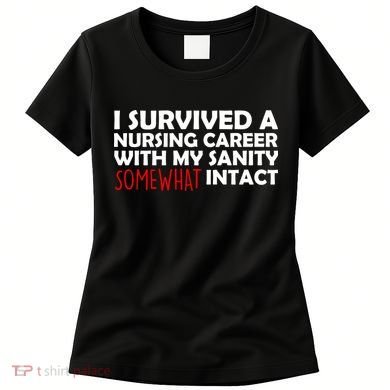 I Survived A Nursing Career With My Sanity Somewhat Intact Women's T-Shirt