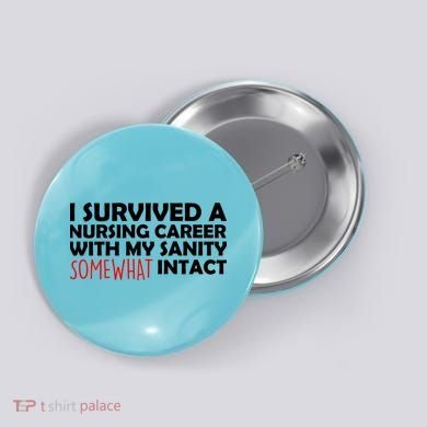 I Survived A Nursing Career With My Sanity Somewhat Intact Button