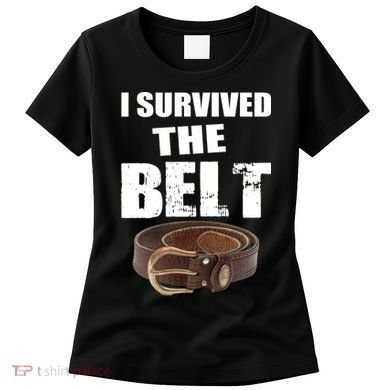 I Survived The Belt Women's T-Shirt