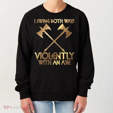 I Swing Both Ways Violently With An Axe Women's Sweatshirt