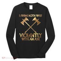 I Swing Both Ways Violently With An Axe Long Sleeve Shirt thumb 0