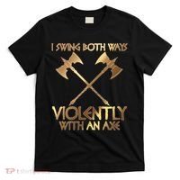I Swing Both Ways Violently With An Axe T-Shirt thumb 0