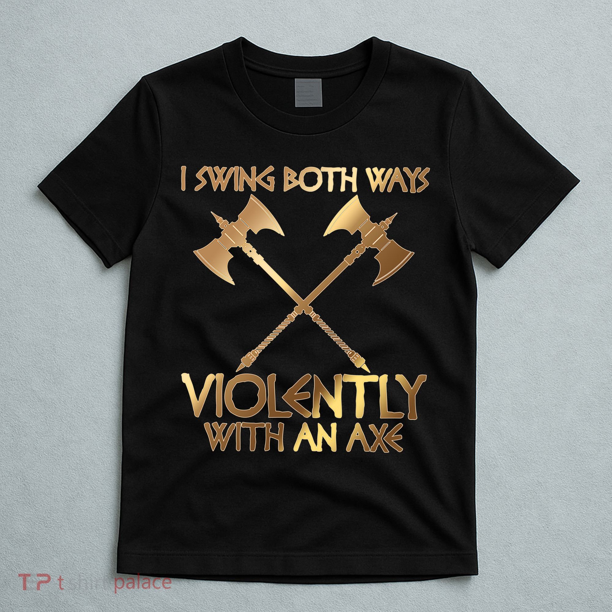 I Swing Both Ways Violently With An Axe T-Shirt