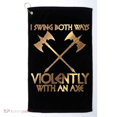 I Swing Both Ways Violently With An Axe Golf Towel