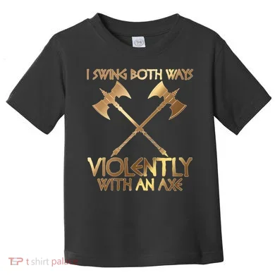 I Swing Both Ways Violently With An Axe Toddler T-Shirt