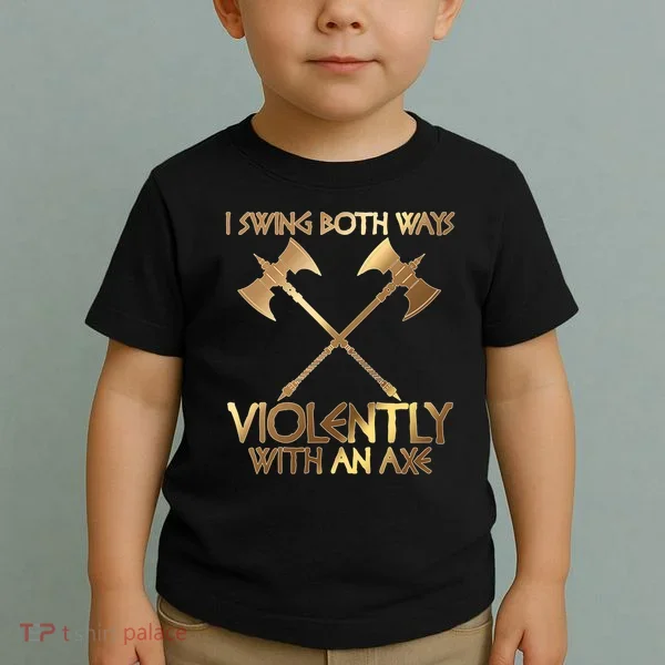 I Swing Both Ways Violently With An Axe Toddler T-Shirt