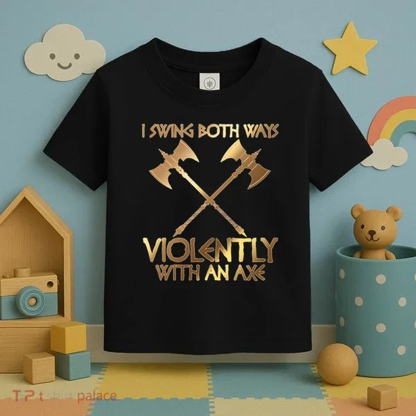 I Swing Both Ways Violently With An Axe Toddler T-Shirt