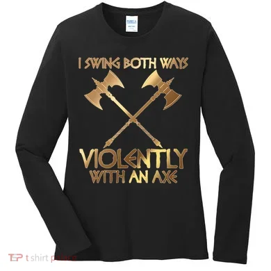 I Swing Both Ways Violently With An Axe Women's Long Sleeve Shirt
