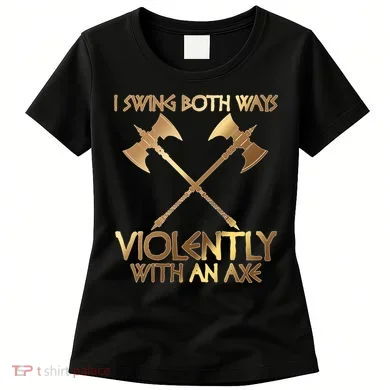 I Swing Both Ways Violently With An Axe Women's T-Shirt