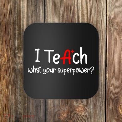 I Teach A+ Students What your Superpower? Coaster