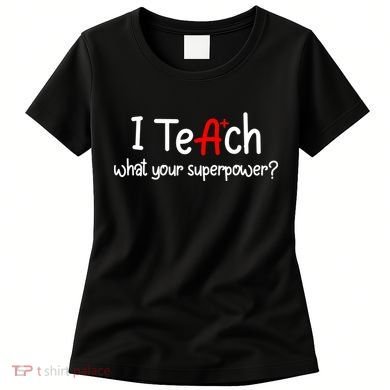 I Teach A+ Students What your Superpower? Women's T-Shirt