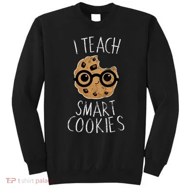 I Teach Smart Cookies Sweatshirt
