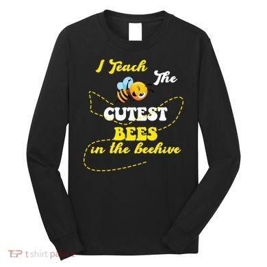 I Teach The Cutest Bees In The Hive Long Sleeve Shirt