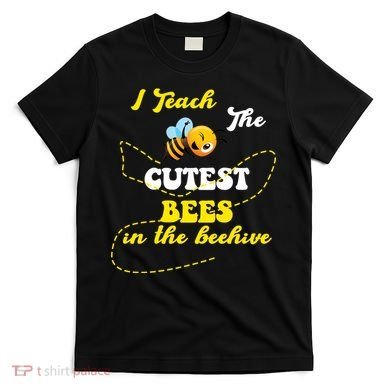 I Teach The Cutest Bees In The Hive T-Shirt