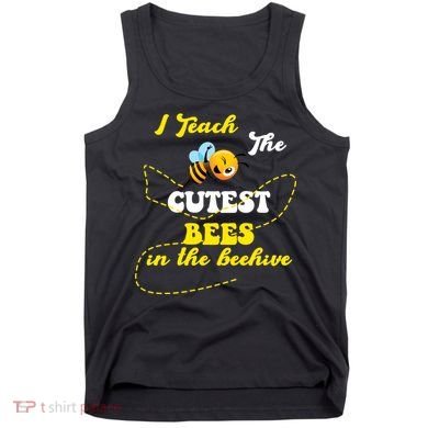 I Teach The Cutest Bees In The Hive Tank Top