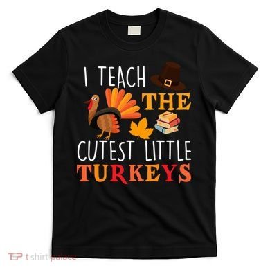 I Teach The Cutest Little Turkeys T-Shirt
