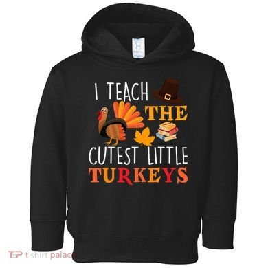 I Teach The Cutest Little Turkeys Toddler Hoodie
