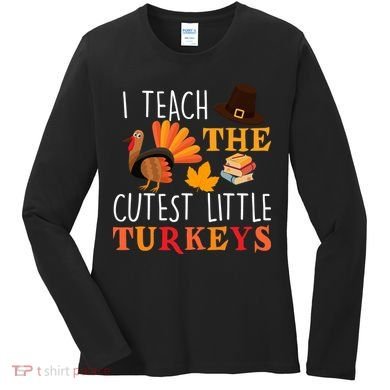 I Teach The Cutest Little Turkeys Women's Long Sleeve Shirt