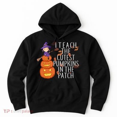 I Teach The Cutest Pumpkins in the Patch Hoodie