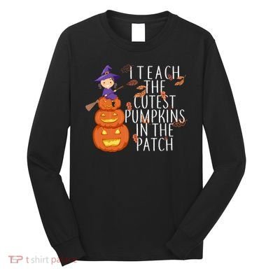 I Teach The Cutest Pumpkins in the Patch Long Sleeve Shirt