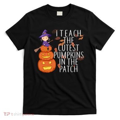 I Teach The Cutest Pumpkins in the Patch T-Shirt