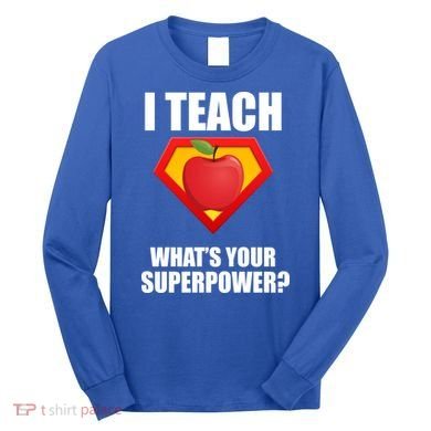 I Teach What Your Superpower? Long Sleeve Shirt