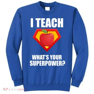 I Teach What Your Superpower? Sweatshirt