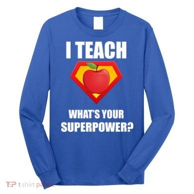 I Teach What Your Superpower? Funny Teacher Long Sleeve Shirt