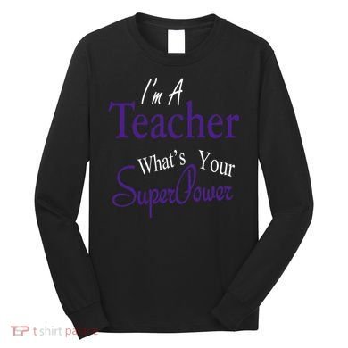 I Teach What's Your Super Power Long Sleeve Shirt