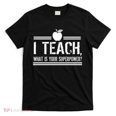 I Teach What's Your Super Power Funny T-Shirt