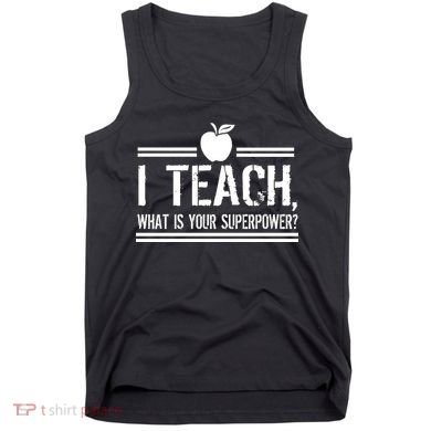 I Teach What's Your Super Power Funny Tank Top