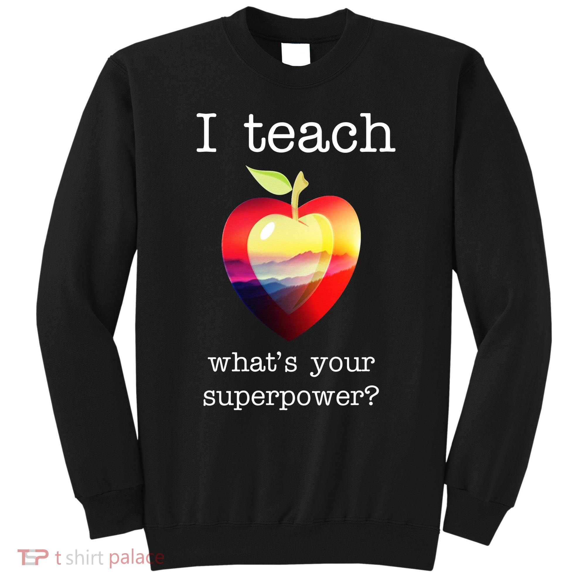 I Teach What's Your Superpower? Teachers Apple Sweatshirt