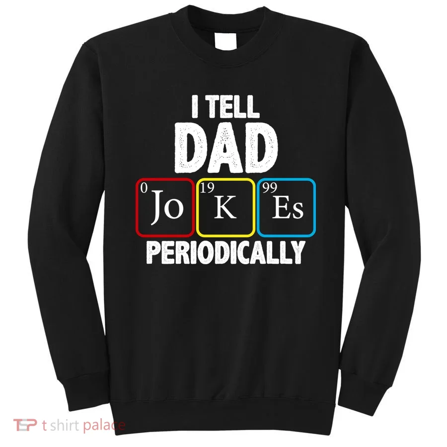 I Tell Dad Jokes Periodically Sweatshirt