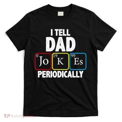 I Tell Dad Jokes Periodically T-Shirt