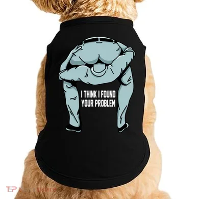 I Think I Found Your Problem Doggie Tank